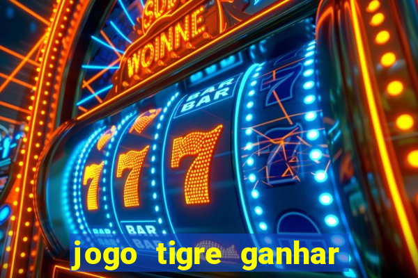 jogo tigre ganhar dinheiro de verdade